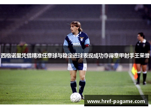 西格诺里凭借精准任意球与稳定进球表现成功夺得意甲射手王荣誉