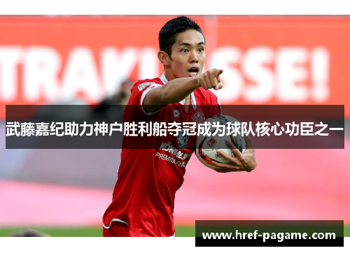 武藤嘉纪助力神户胜利船夺冠成为球队核心功臣之一
